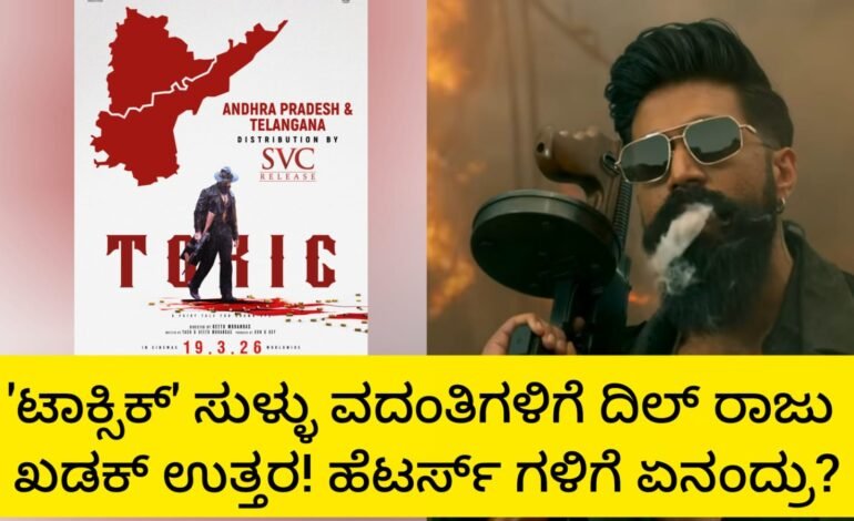 ‘ಟಾಕ್ಸಿಕ್ ‘ ಸುಳ್ಳು ವದಂತಿಗಳಿಗೆ ಬ್ರೇಕ್ ಹಾಕಿದ ದಿಲ್ ರಾಜು!